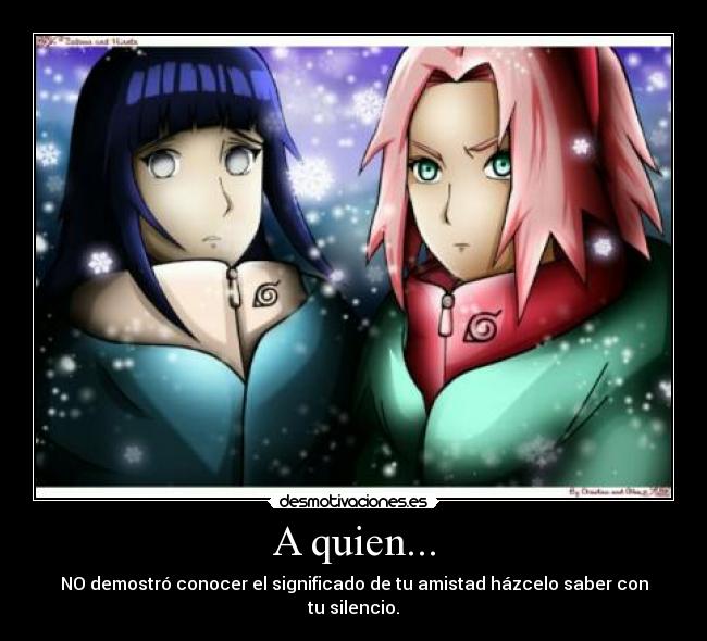 A quien... - NO demostró conocer el significado de tu amistad házcelo saber con tu silencio.