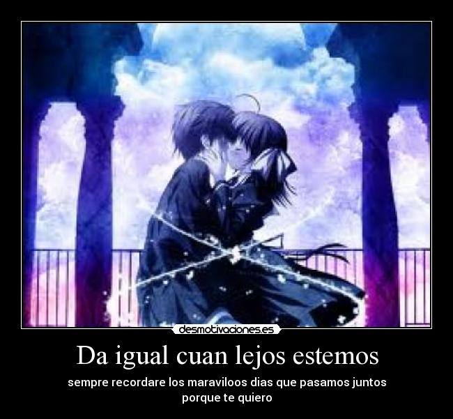 Da igual cuan lejos estemos - 