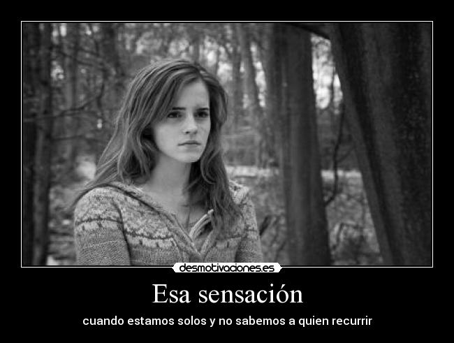 Esa sensación - cuando estamos solos y no sabemos a quien recurrir