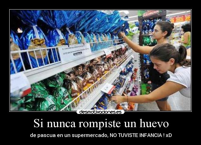 Si nunca rompiste un huevo - de pascua en un supermercado, NO TUVISTE INFANCIA ! xD