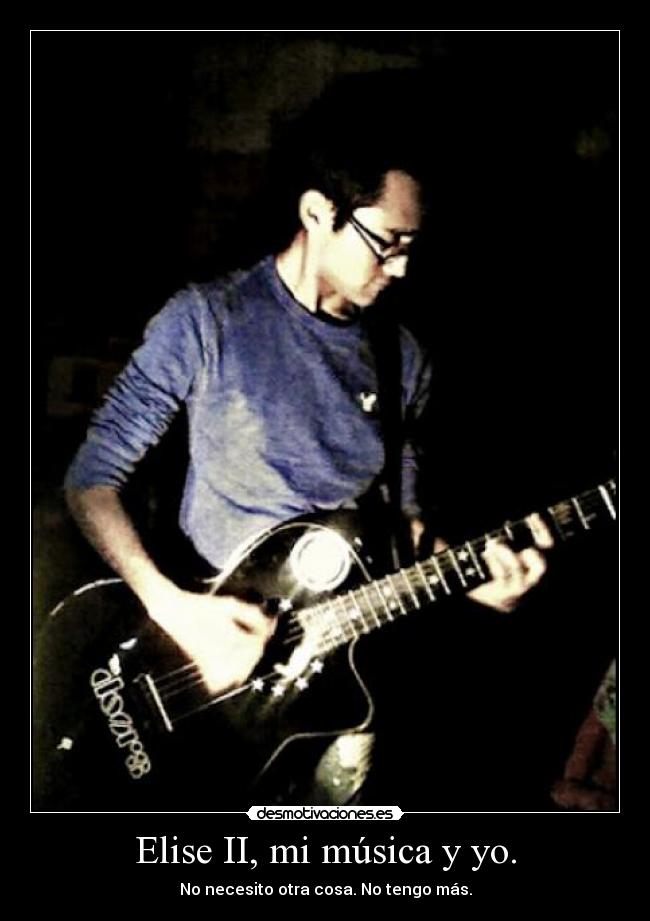 Elise II, mi música y yo. - No necesito otra cosa. No tengo más.