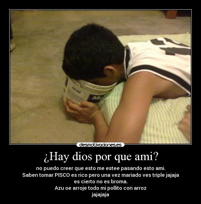 ¿Hay dios por que ami? -
