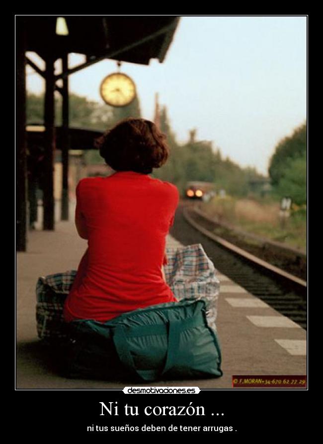 Ni tu corazón ... - ni tus sueños deben de tener arrugas .
