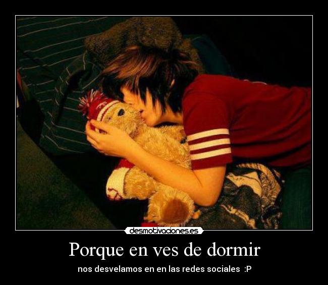 Porque en ves de dormir - nos desvelamos en en las redes sociales  :P