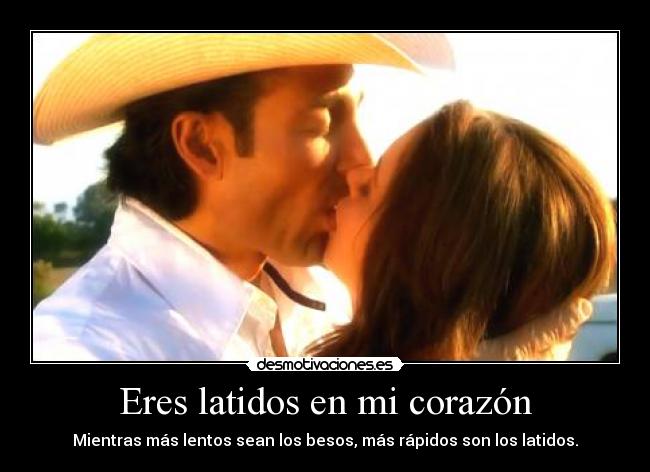 Eres latidos en mi corazón - Mientras más lentos sean los besos, más rápidos son los latidos.