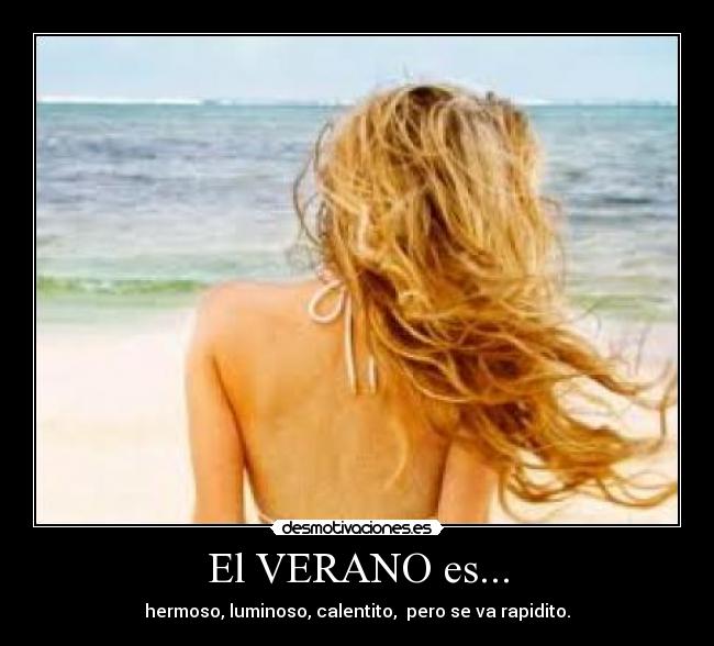 El VERANO es... - hermoso, luminoso, calentito, pero se va rapidito.
