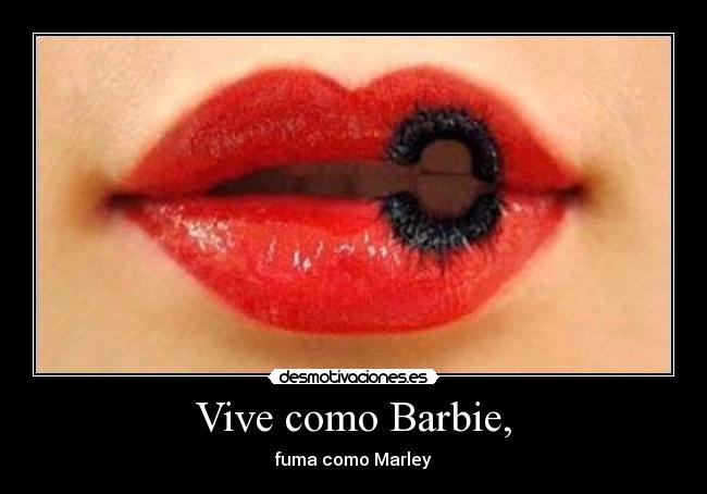 Vive como Barbie, - fuma como Marley