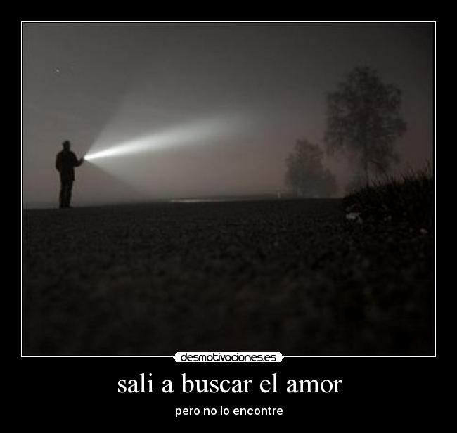 sali a buscar el amor - pero no lo encontre