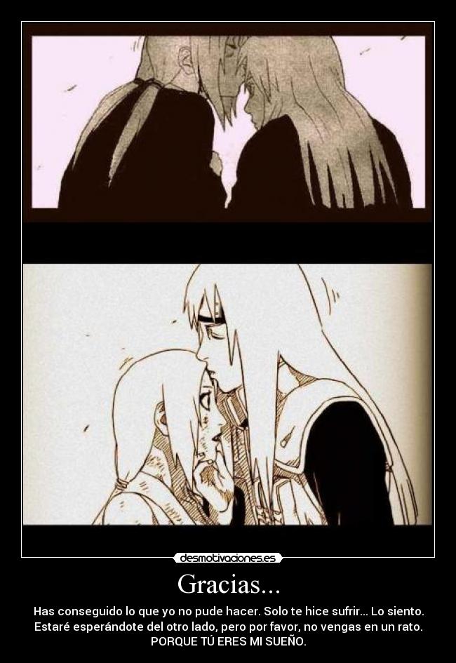 Gracias... - Has conseguido lo que yo no pude hacer. Solo te hice sufrir... Lo siento.
Estaré esperándote del otro lado, pero por favor, no vengas en un rato.
PORQUE TÚ ERES MI SUEÑO.