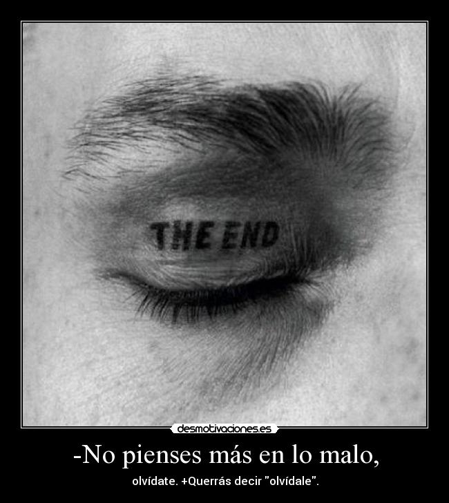 -No pienses más en lo malo, - olvídate. +Querrás decir olvídale.
