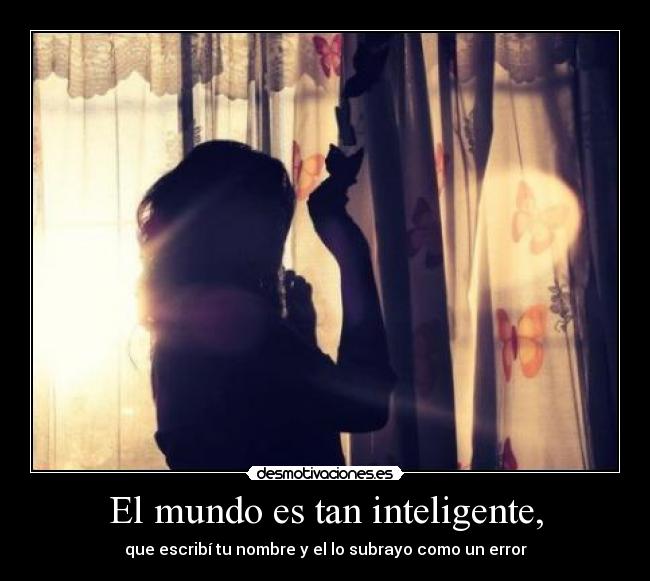 El mundo es tan inteligente, - 