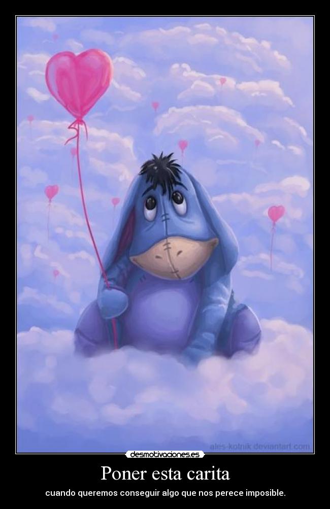 Poner esta carita - cuando queremos conseguir algo que nos perece imposible.