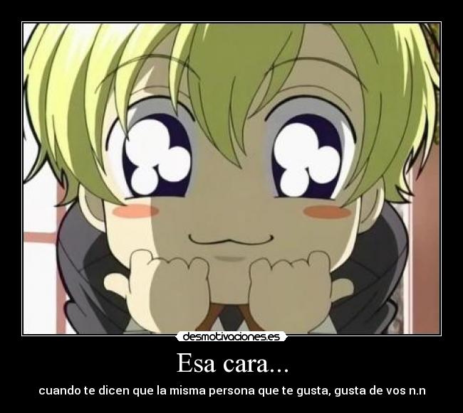 Esa cara... -