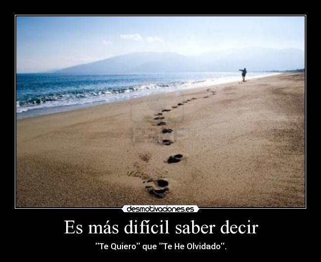 Es más difícil saber decir - Te Quiero que Te He Olvidado.