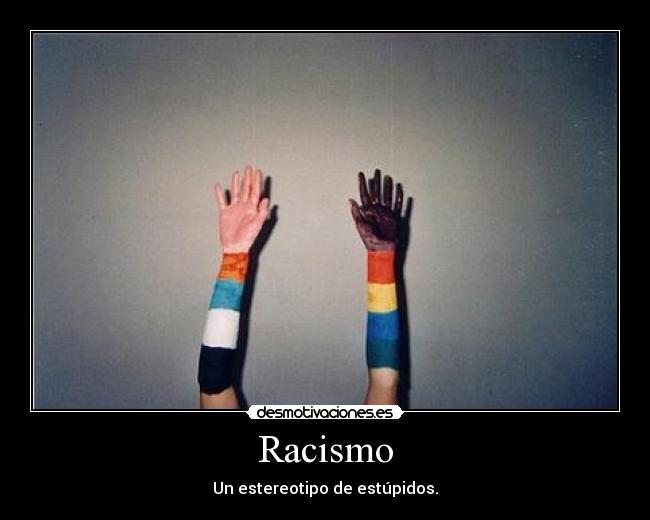 Racismo - Un estereotipo de estúpidos.