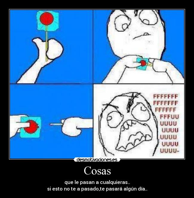 Cosas - que le pasan a cualquieras..
si esto no te a pasado,te pasará algún día..