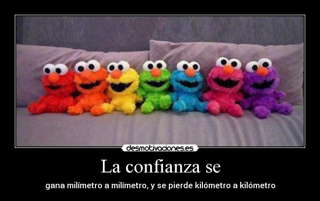 La confianza se - gana milímetro a milímetro, y se pierde kilómetro a kilómetro
