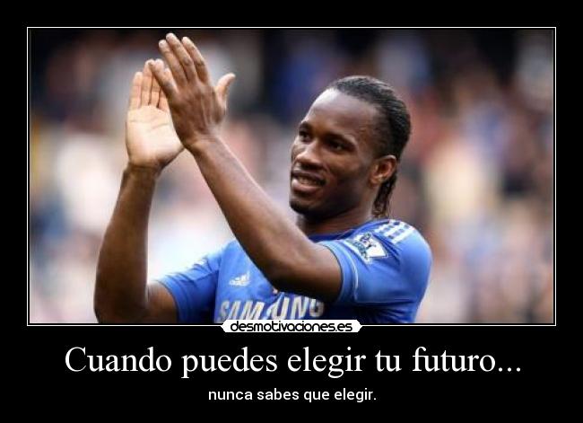 carteles drogba futuro decisiones dificiles desmotivaciones