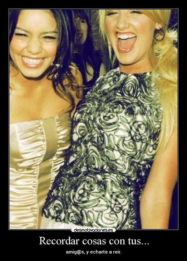 Recordar cosas con tus... - amig@s, y echarte a reir.