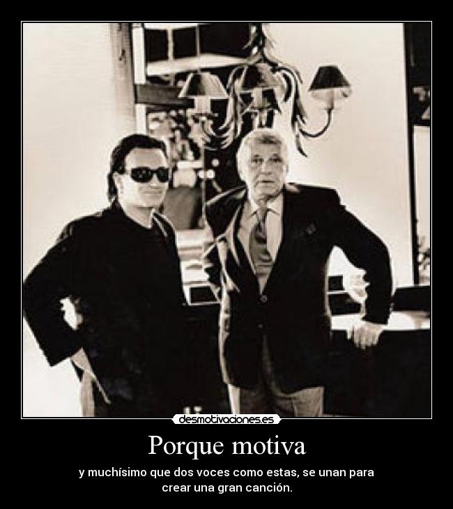 Porque motiva - y muchísimo que dos voces como estas, se unan para
crear una gran canción.