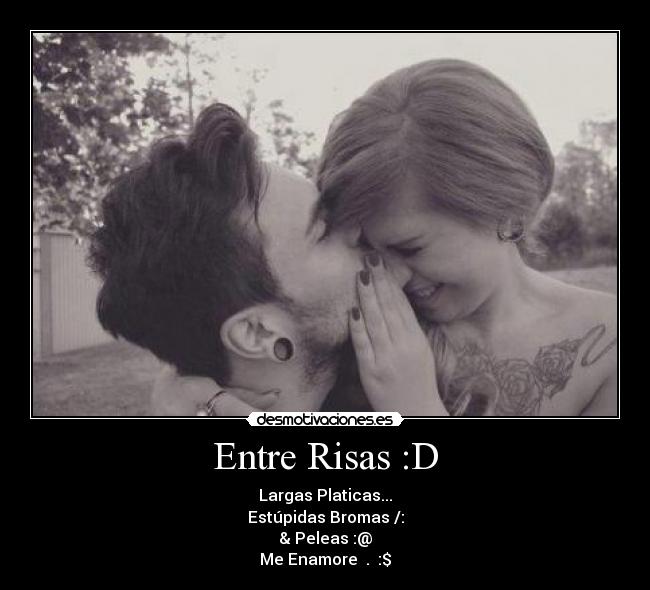 Entre Risas :D - Largas Platicas...
Estúpidas Bromas /:
& Peleas :@
Me Enamore ♥.♥ :$