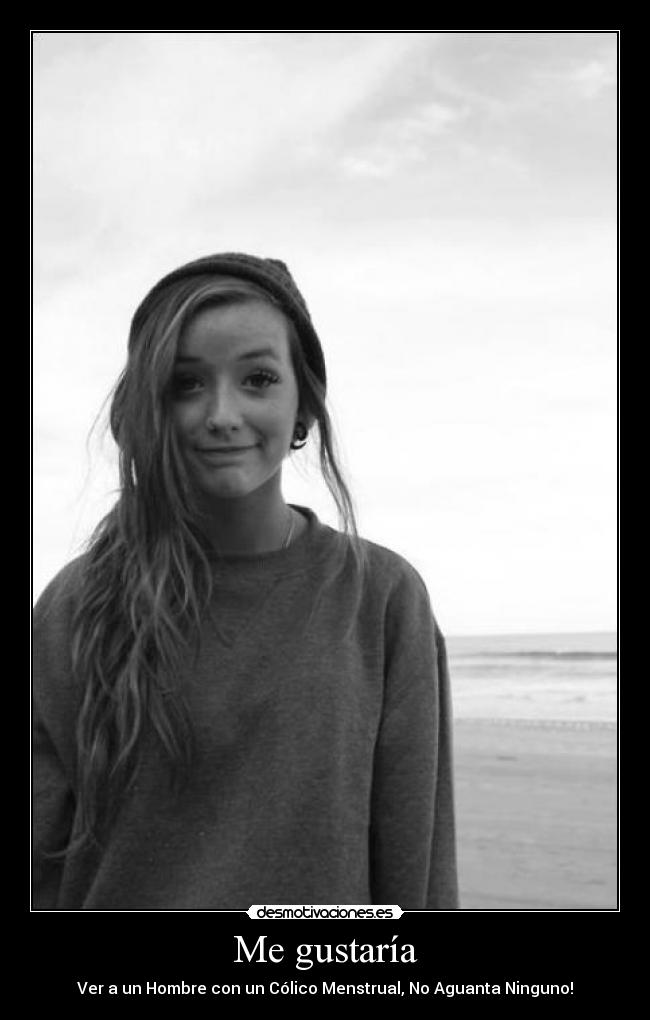 Me gustaría - Ver a un Hombre con un Cólico Menstrual, No Aguanta Ninguno!