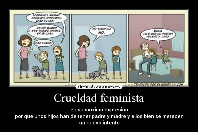 Crueldad feminista - en su máxima expresión
por que unos hijos han de tener padre y madre y ellos bien se merecen
un nuevo intento