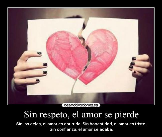 Sin respeto, el amor se pierde - Sin los celos, el amor es aburrido. Sin honestidad, el amor es triste.
Sin confianza, el amor se acaba.
