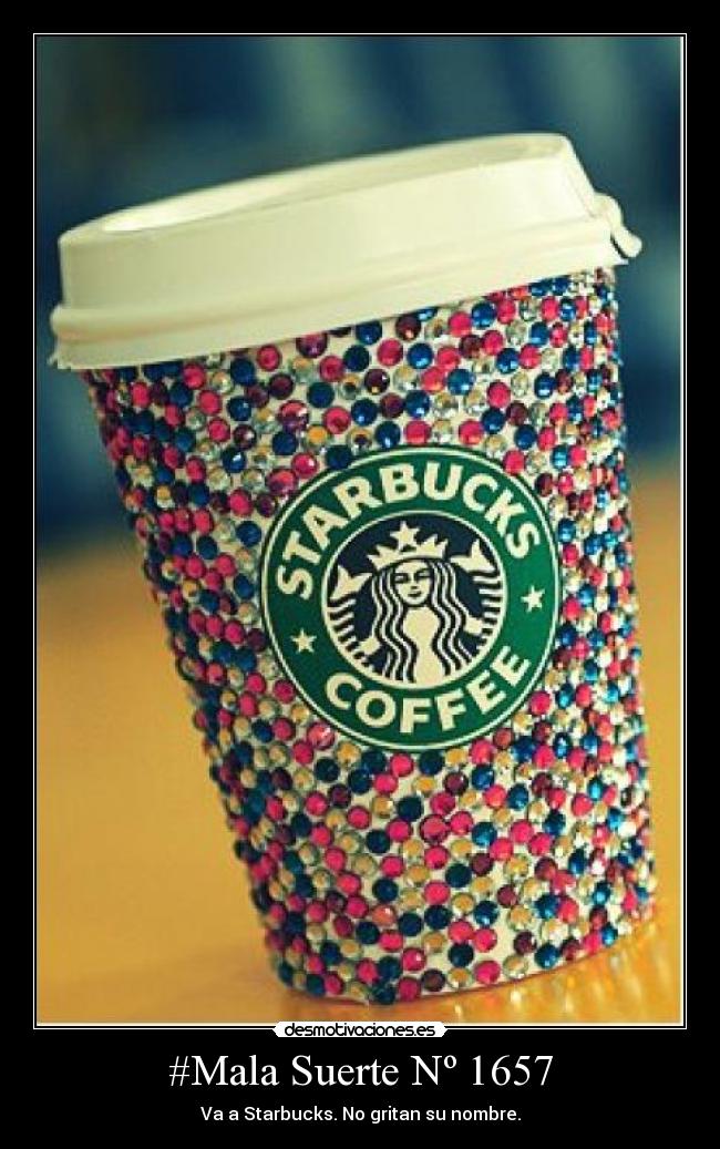 #Mala Suerte Nº 1657 - Va a Starbucks. No gritan su nombre.