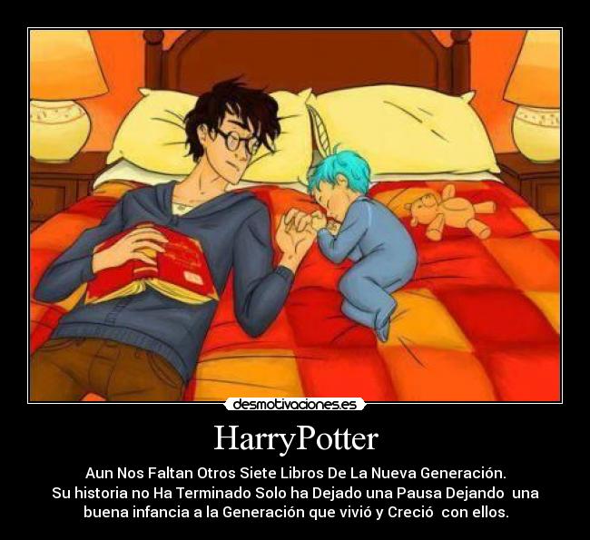 HarryPotter - Aun Nos Faltan Otros Siete Libros De La Nueva Generación.
Su historia no Ha Terminado Solo ha Dejado una Pausa Dejando  una
buena infancia a la Generación que vivió y Creció  con ellos.