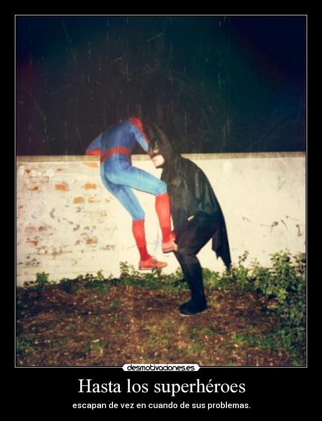 Hasta los superhéroes - escapan de vez en cuando de sus problemas.