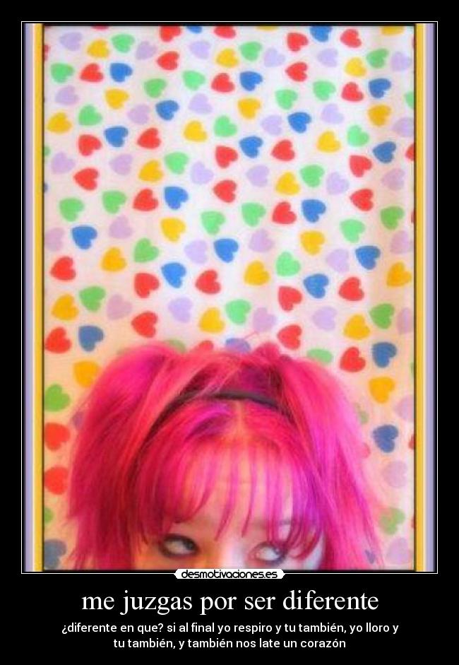 me juzgas por ser diferente -