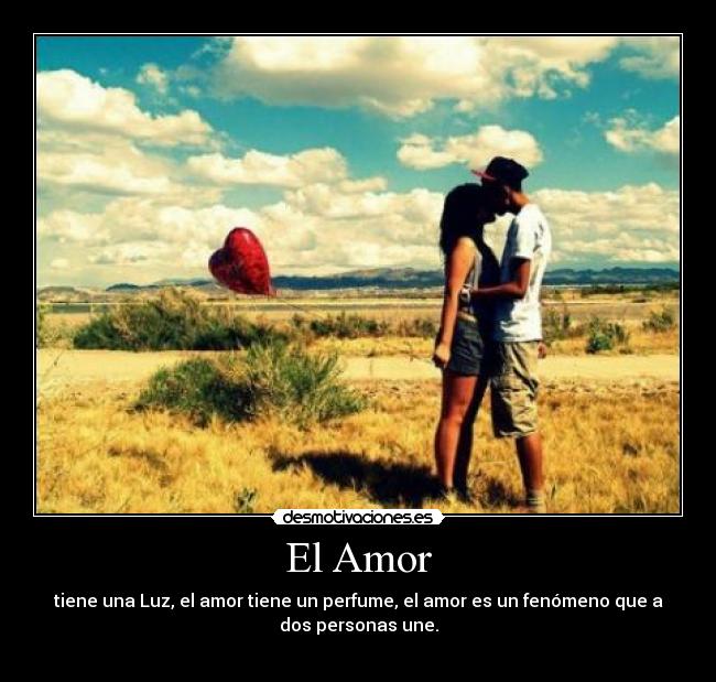 El Amor - tiene una Luz, el amor tiene un perfume, el amor es un fenómeno que a
dos personas une.
♥
