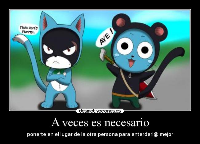 A veces es necesario - ponerte en el lugar de la otra persona para enterderl@ mejor
