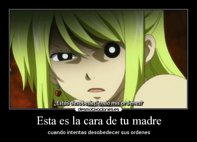 Esta es la cara de tu madre - cuando intentas desobedecer sus ordenes