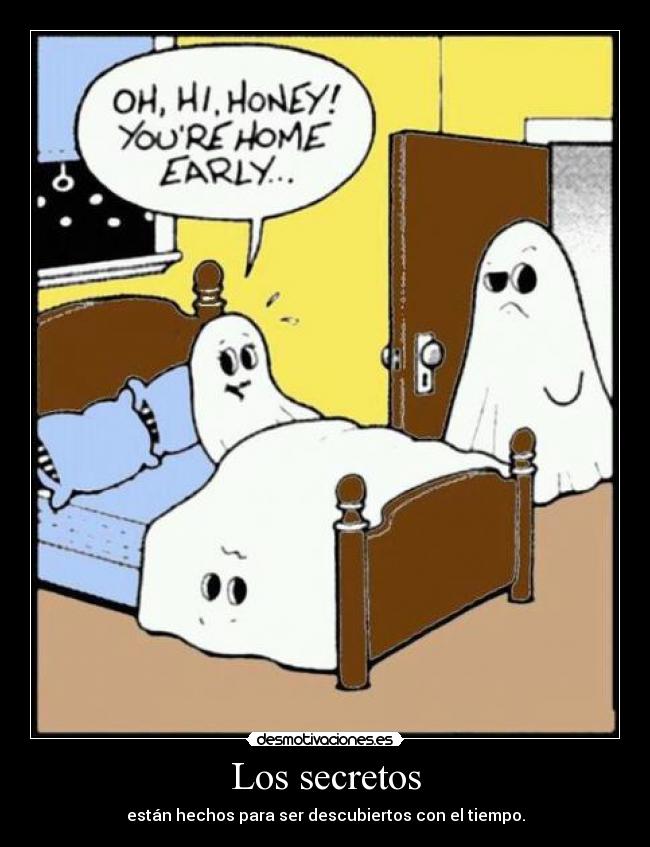 Los secretos - están hechos para ser descubiertos con el tiempo.