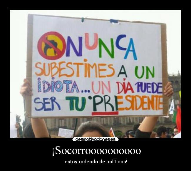¡Socorroooooooooo - estoy rodeada de políticos!