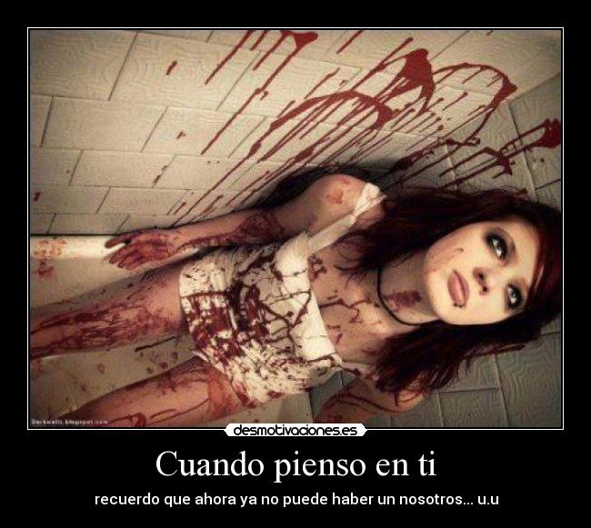 Cuando pienso en ti - recuerdo que ahora ya no puede haber un nosotros... u.u