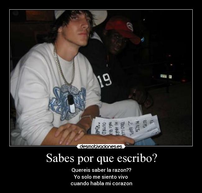 Sabes por que escribo? - Quereis saber la razon??
Yo solo me siento vivo
cuando habla mi corazon