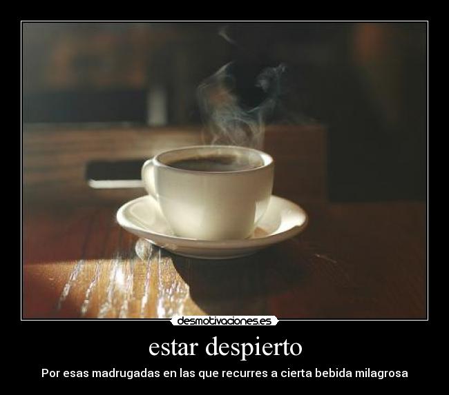 estar despierto - Por esas madrugadas en las que recurres a cierta bebida milagrosa