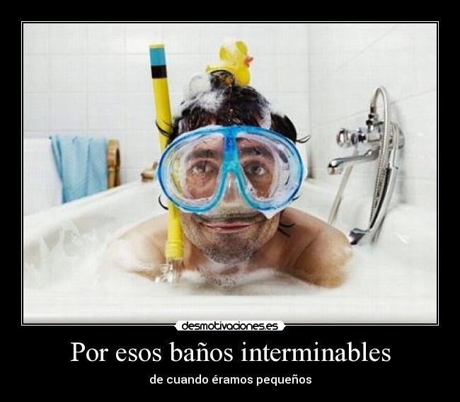 Por esos baños interminables - 