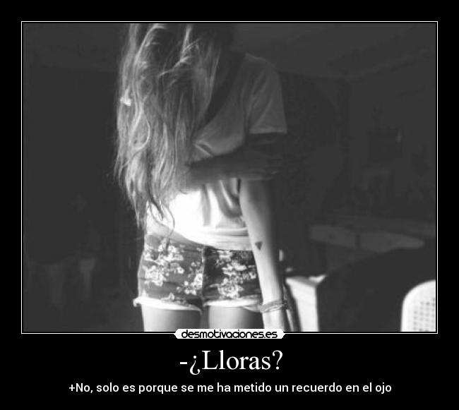-¿Lloras? - 