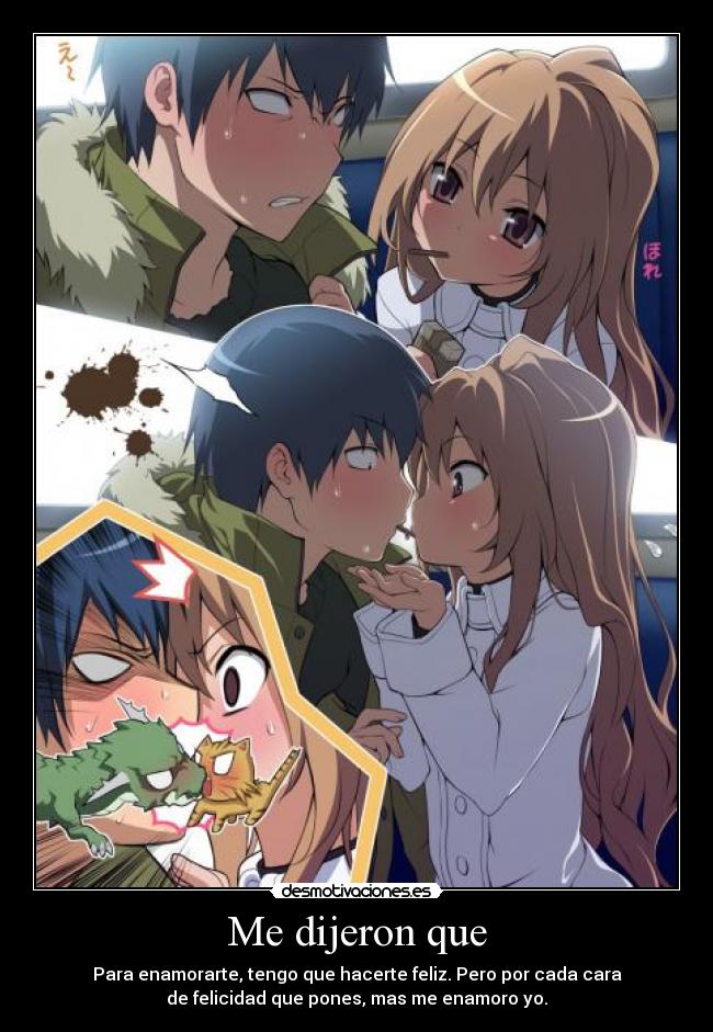 Me dijeron que - Para enamorarte, tengo que hacerte feliz. Pero por cada cara
de felicidad que pones, mas me enamoro yo.