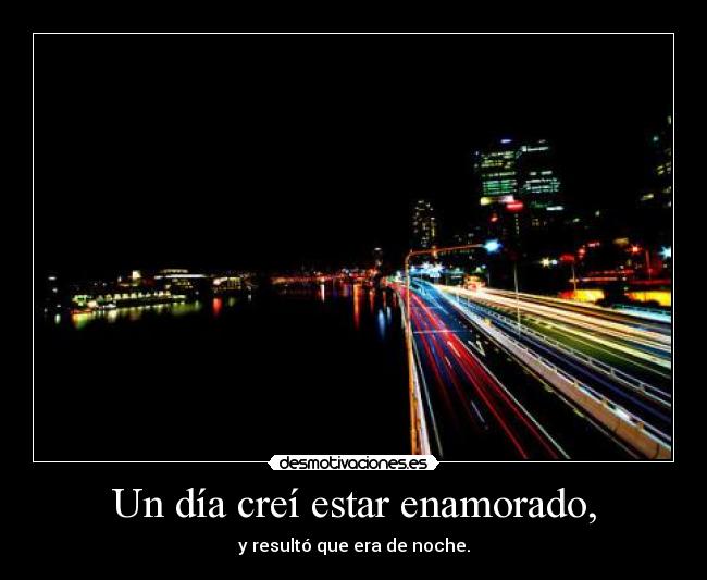 Un día creí estar enamorado, -