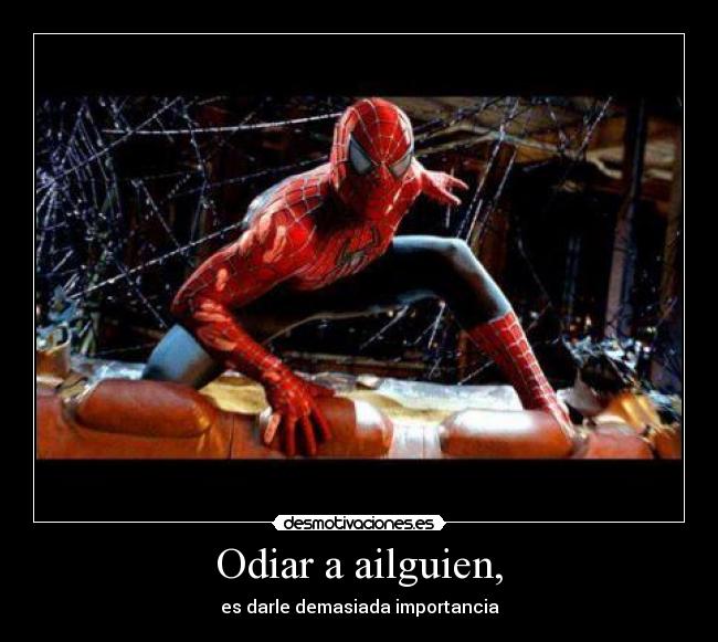 Odiar a ailguien, - es darle demasiada importancia