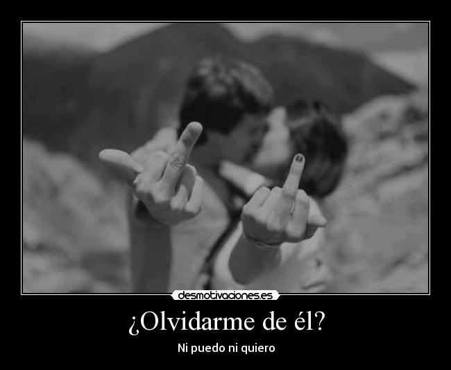 ¿Olvidarme de él? - Ni puedo ni quiero