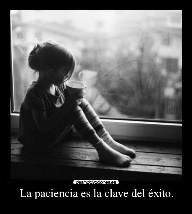 La paciencia es la clave del éxito. -