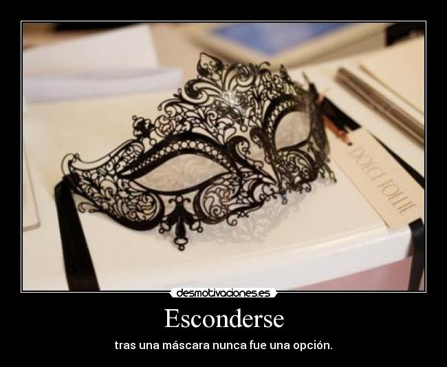 Esconderse - tras una máscara nunca fue una opción.