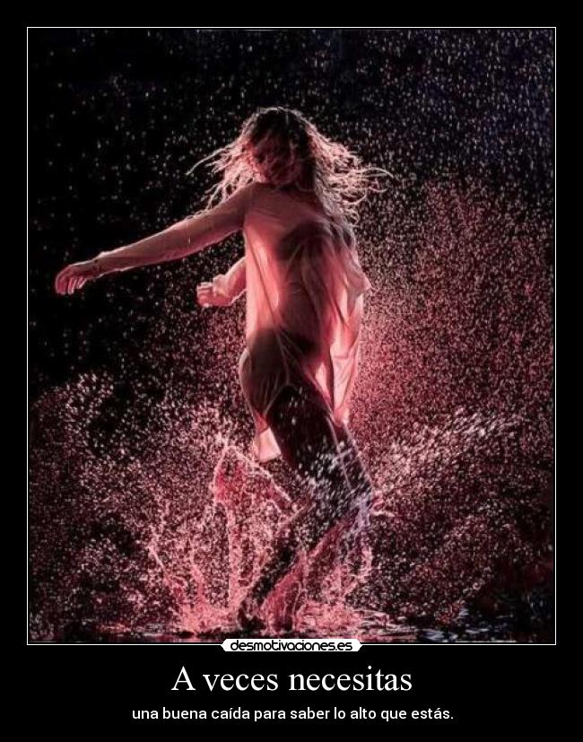 A veces necesitas - una buena caída para saber lo alto que estás.