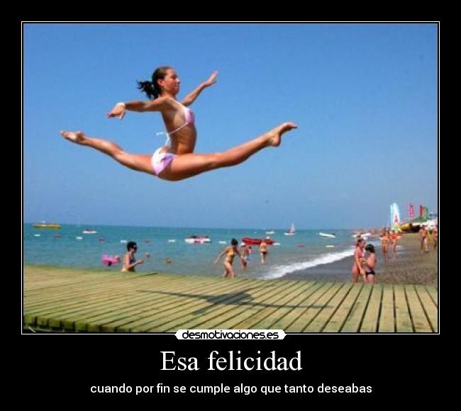 Esa felicidad - cuando por fin se cumple algo que tanto deseabas
